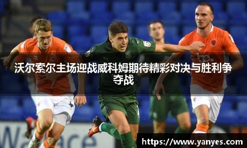 沃尔索尔主场迎战威科姆期待精彩对决与胜利争夺战